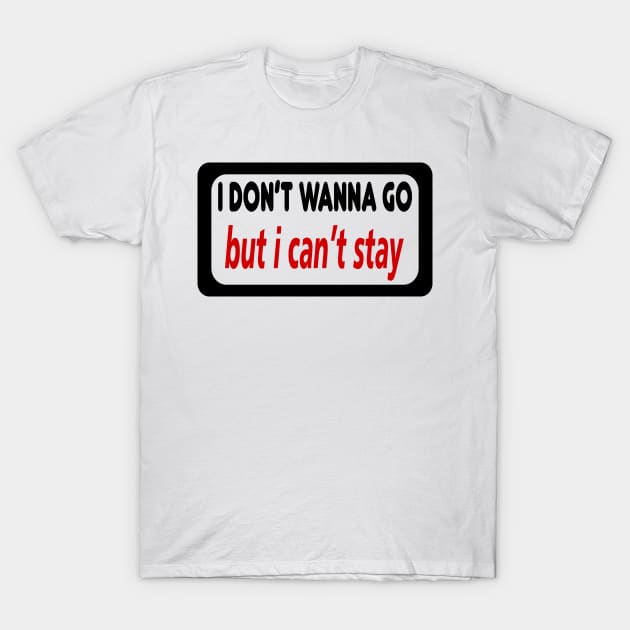 DON'T WANNA GO T-SHIRT T-Shirt by paynow24